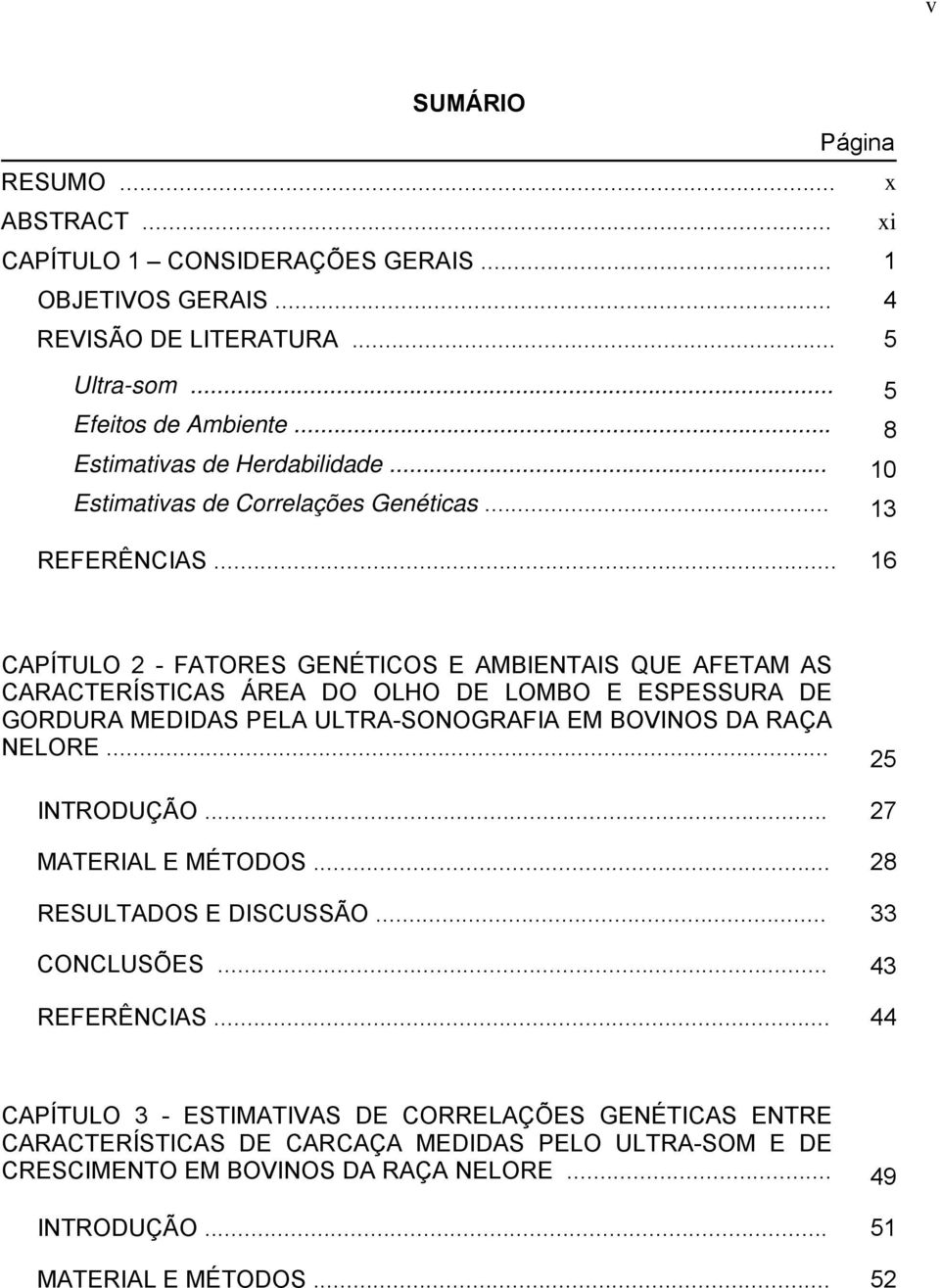 .. 16 CAPÍTULO 2 - FATORES GENÉTICOS E AMBIENTAIS QUE AFETAM AS CARACTERÍSTICAS ÁREA DO OLHO DE LOMBO E ESPESSURA DE GORDURA MEDIDAS PELA ULTRA-SONOGRAFIA EM BOVINOS DA RAÇA NELORE.