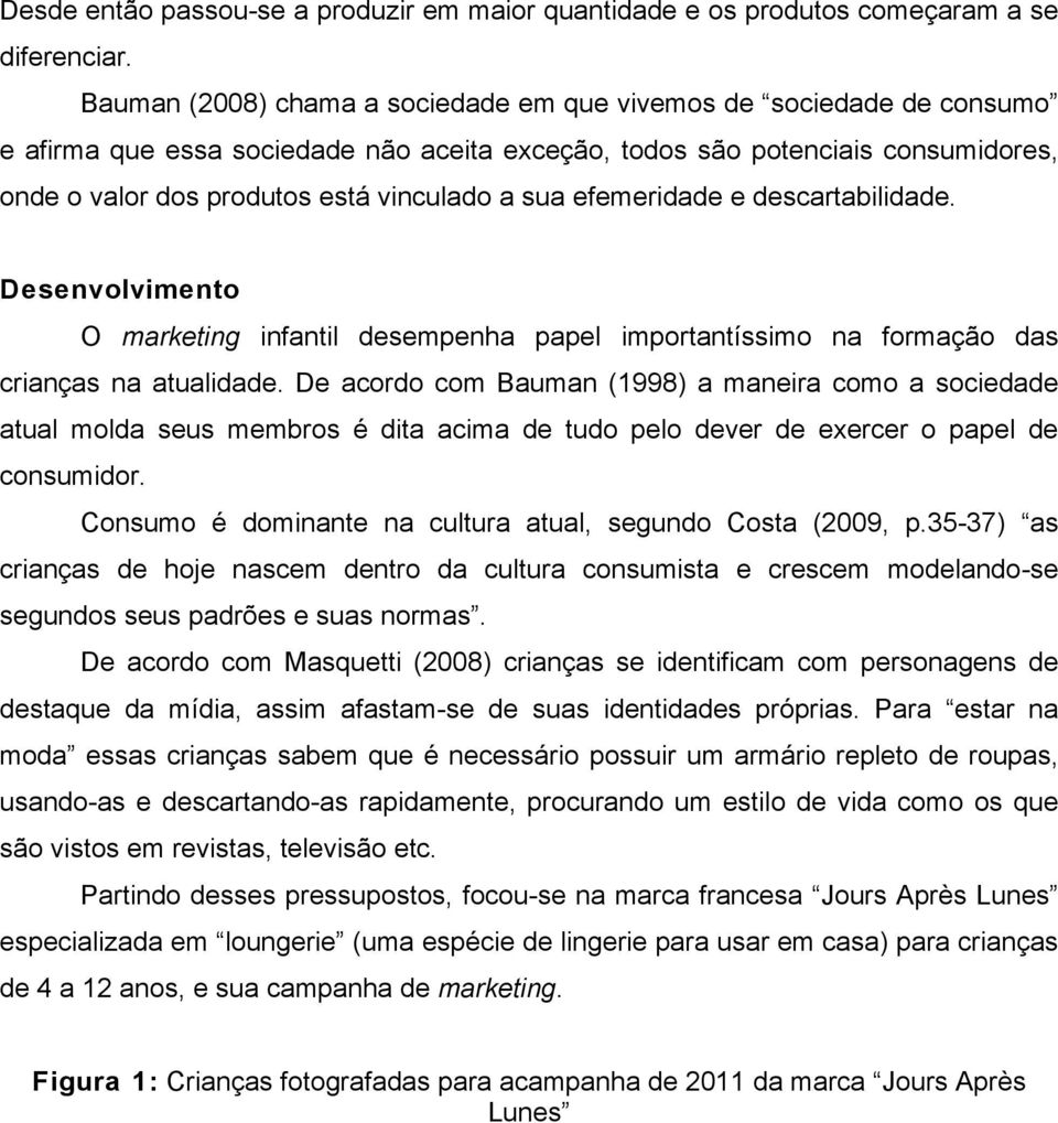 sua efemeridade e descartabilidade. Desenvolvimento O marketing infantil desempenha papel importantíssimo na formação das crianças na atualidade.