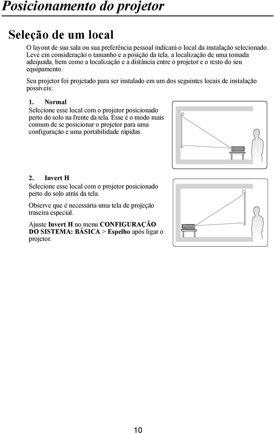 Seu projetor foi projetado para ser instalado em um dos seguintes locais de instalação possíveis: 1. Normal Selecione esse local com o projetor posicionado perto do solo na frente da tela.