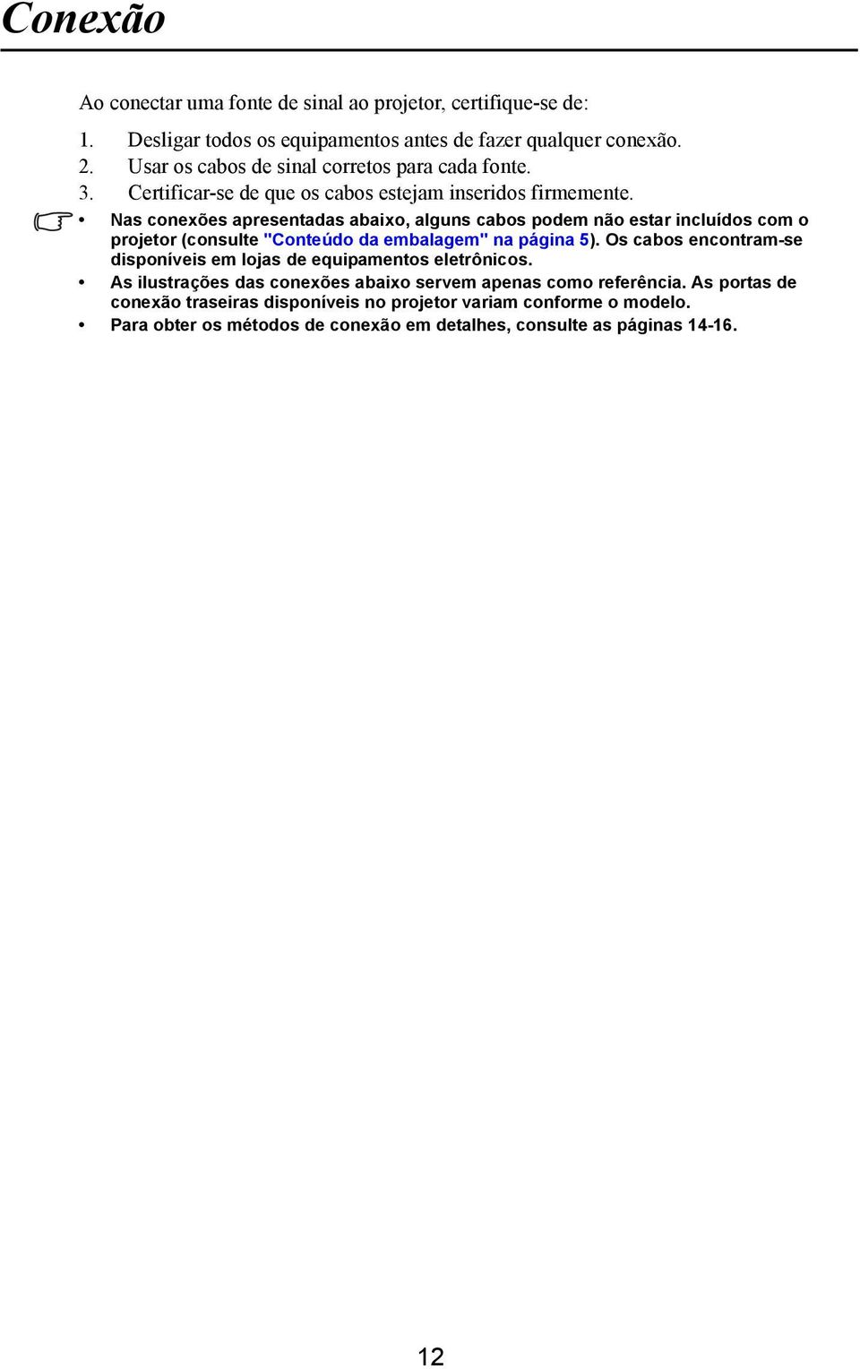 Nas conexões apresentadas abaixo, alguns cabos podem não estar incluídos com o projetor (consulte "Conteúdo da embalagem" na página 5).