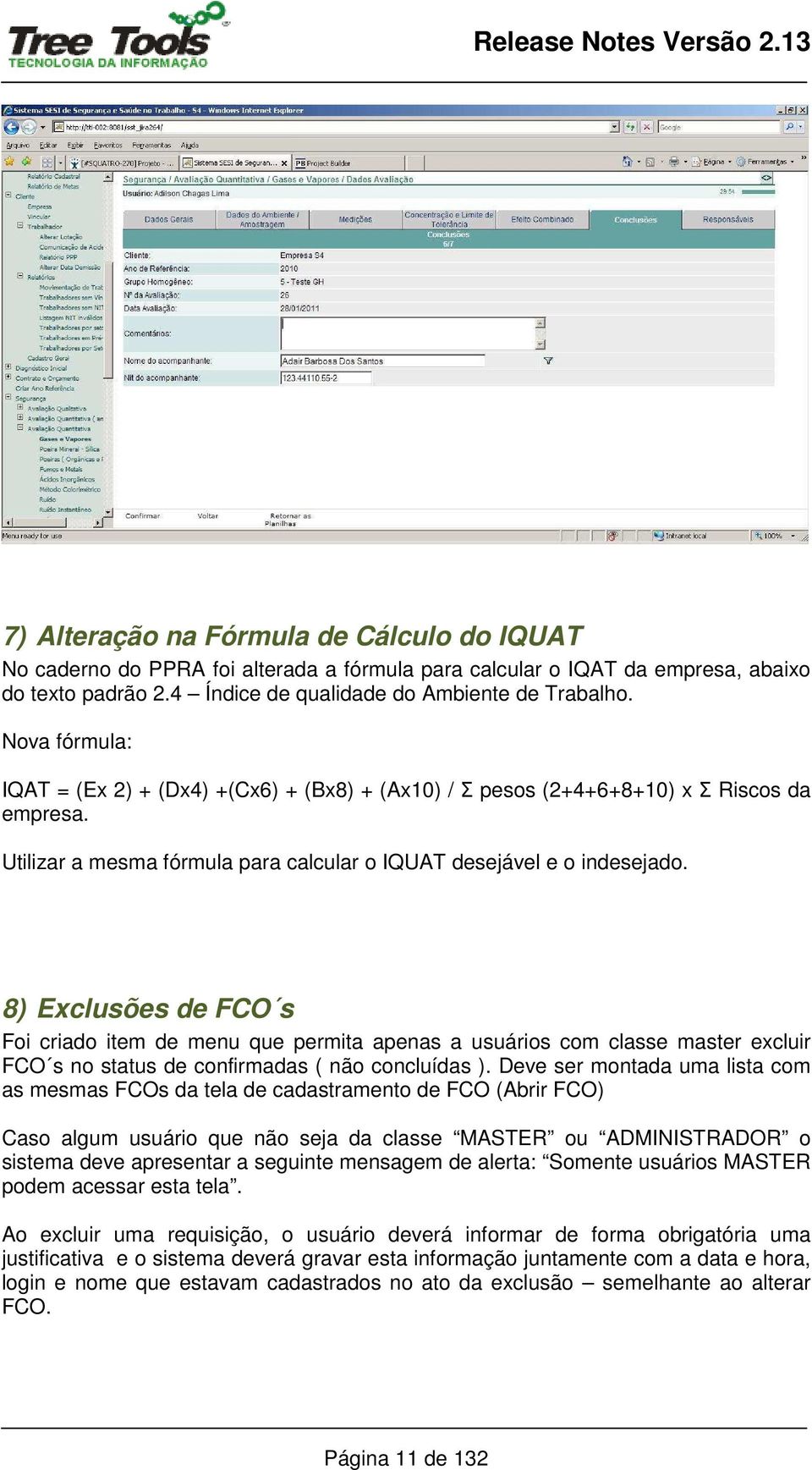 8) Exclusões de FCO s Foi criado item de menu que permita apenas a usuários com classe master excluir FCO s no status de confirmadas ( não concluídas ).