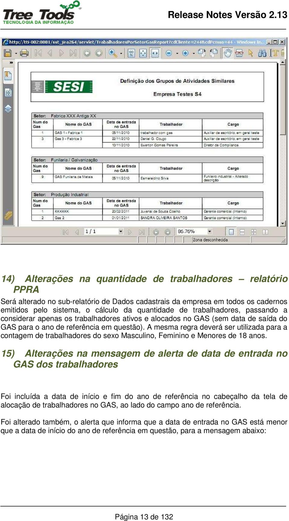 A mesma regra deverá ser utilizada para a contagem de trabalhadores do sexo Masculino, Feminino e Menores de 18 anos.