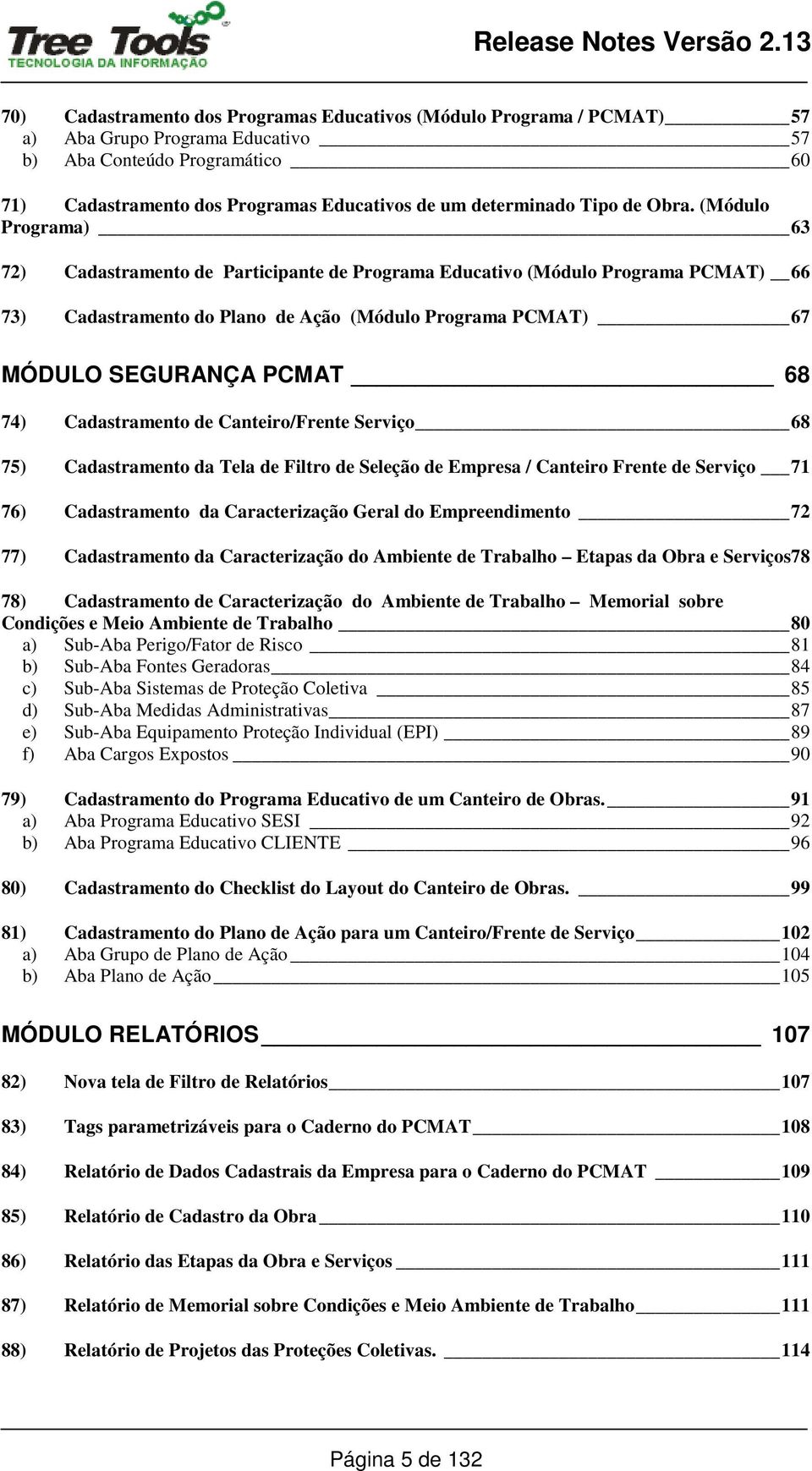 (Módulo Programa) 63 72) Cadastramento de Participante de Programa Educativo (Módulo Programa PCMAT) 66 73) Cadastramento do Plano de Ação (Módulo Programa PCMAT) 67 MÓDULO SEGURANÇA PCMAT 68 74)