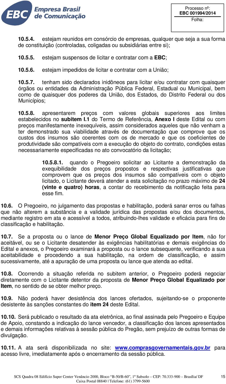 tenham sido declarados inidôneos para licitar e/ou contratar com quaisquer órgãos ou entidades da Administração Pública Federal, Estadual ou Municipal, bem como de quaisquer dos poderes da União, dos