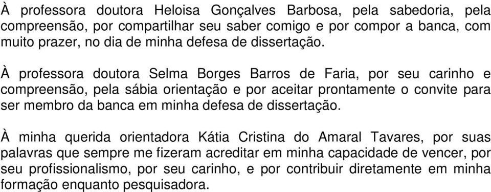 À professora doutora Selma Borges Barros de Faria, por seu carinho e compreensão, pela sábia orientação e por aceitar prontamente o convite para ser membro da