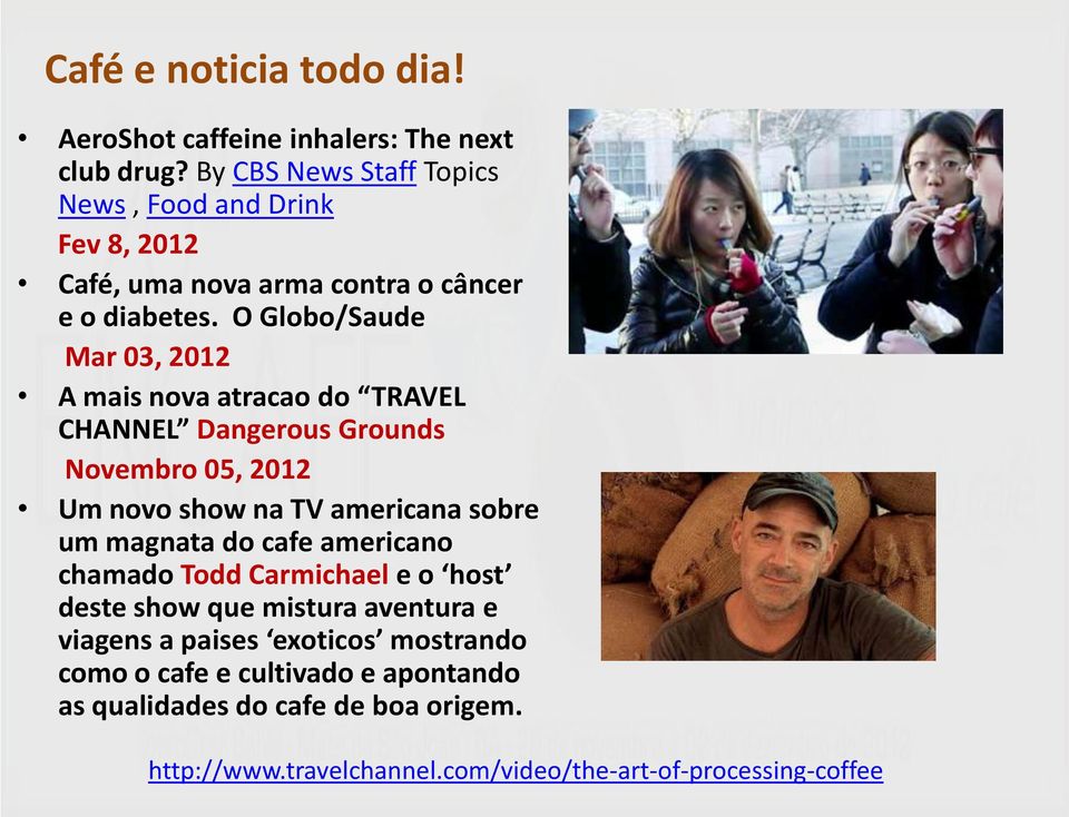 O Globo/Saude Mar 03, 2012 A mais nova atracao do TRAVEL CHANNEL Dangerous Grounds Novembro 05, 2012 Um novo show na TV americana sobre um magnata