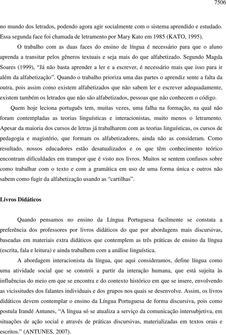 Segundo Magda Soares (1999), Já não basta aprender a ler e a escrever, é necessário mais que isso para ir além da alfabetização.