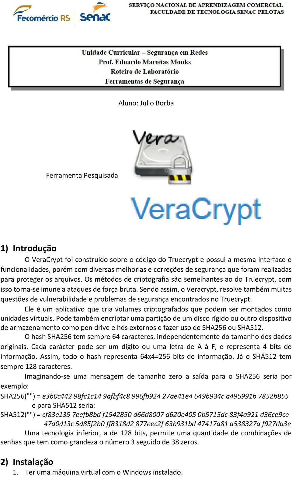 Sendo assim, o Veracrypt, resolve também muitas questões de vulnerabilidade e problemas de segurança encontrados no Truecrypt.