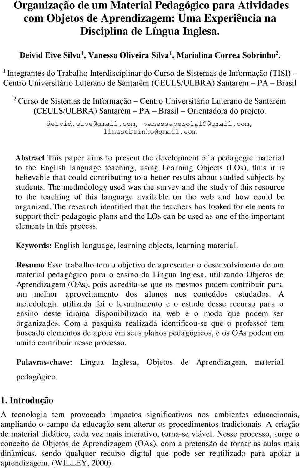 1 Integrantes do Trabalho Interdisciplinar do Curso de Sistemas de Informação (TISI) Centro Universitário Luterano de Santarém (CEULS/ULBRA) Santarém PA Brasil 2 Curso de Sistemas de Informação