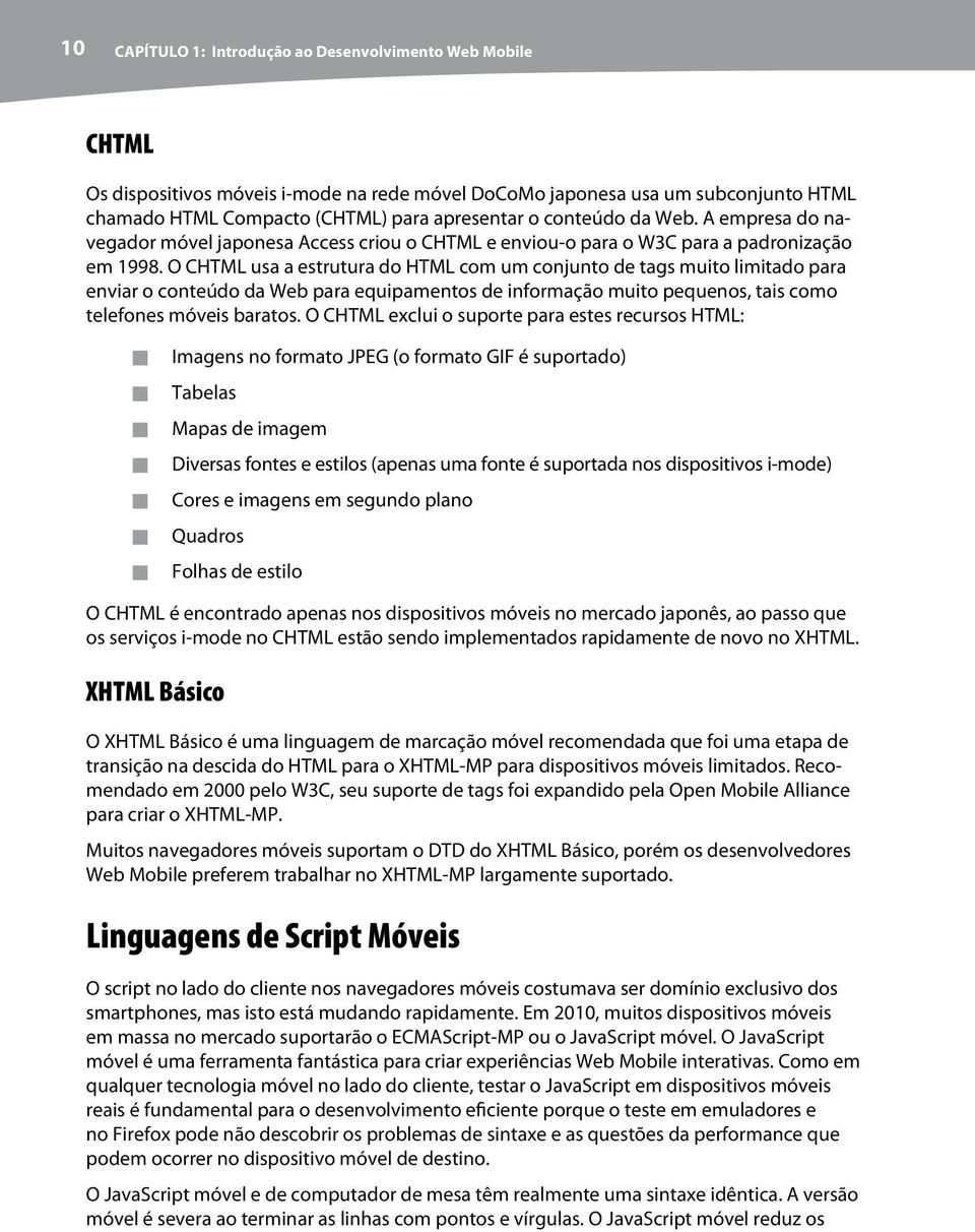 O CHTML usa a estrutura do HTML com um conjunto de tags muito limitado para enviar o conteúdo da Web para equipamentos de informação muito pequenos, tais como telefones móveis baratos.