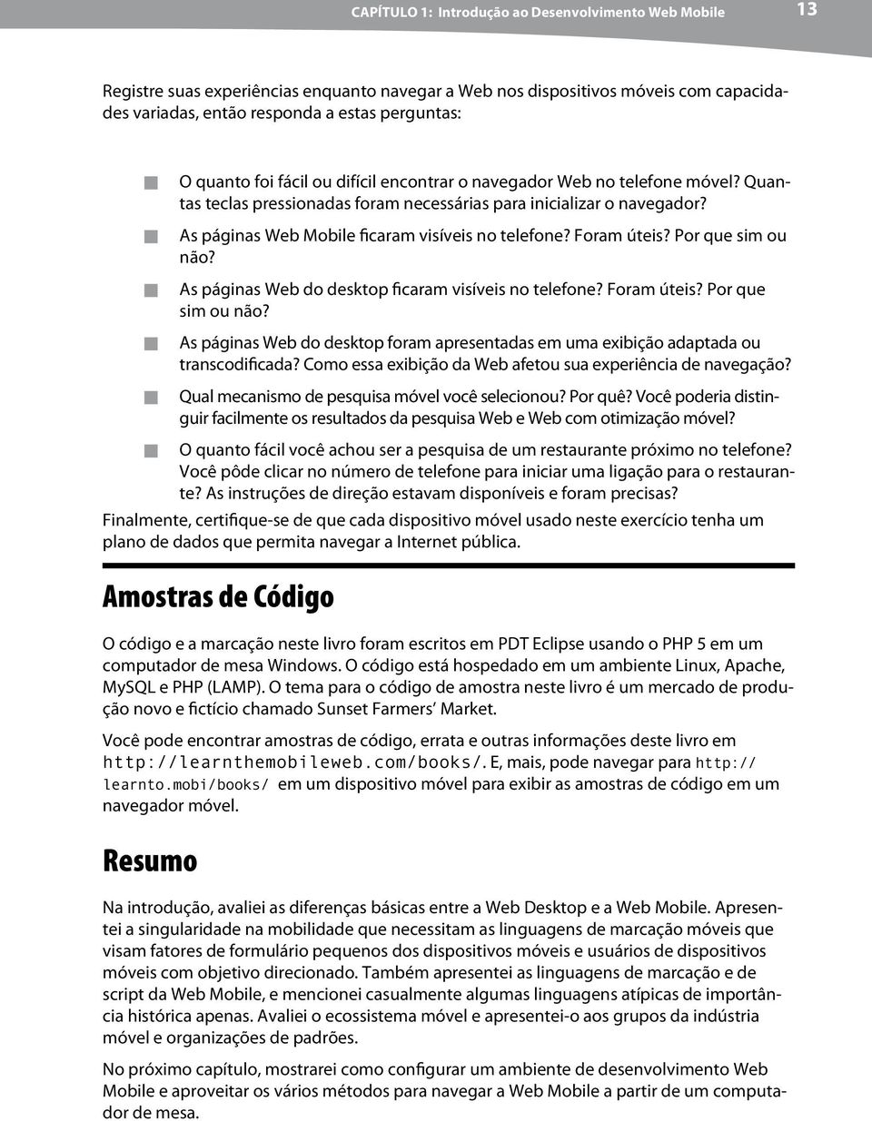 Foram úteis? Por que sim ou não? As páginas Web do desktop ficaram visíveis no telefone? Foram úteis? Por que sim ou não? As páginas Web do desktop foram apresentadas em uma exibição adaptada ou transcodificada?