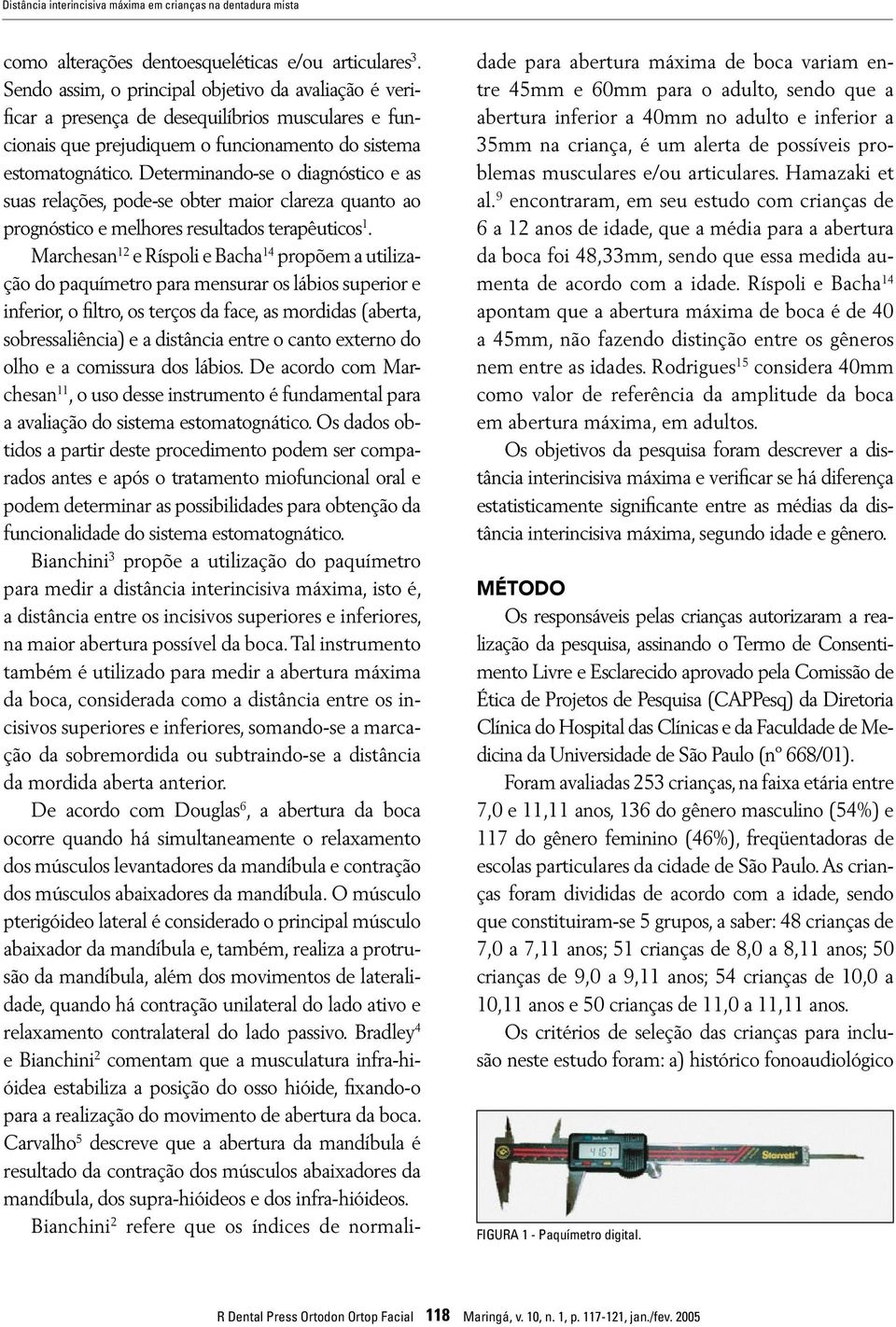 Determinando-se o diagnóstico e as suas relações, pode-se obter maior clareza quanto ao prognóstico e melhores resultados terapêuticos 1.