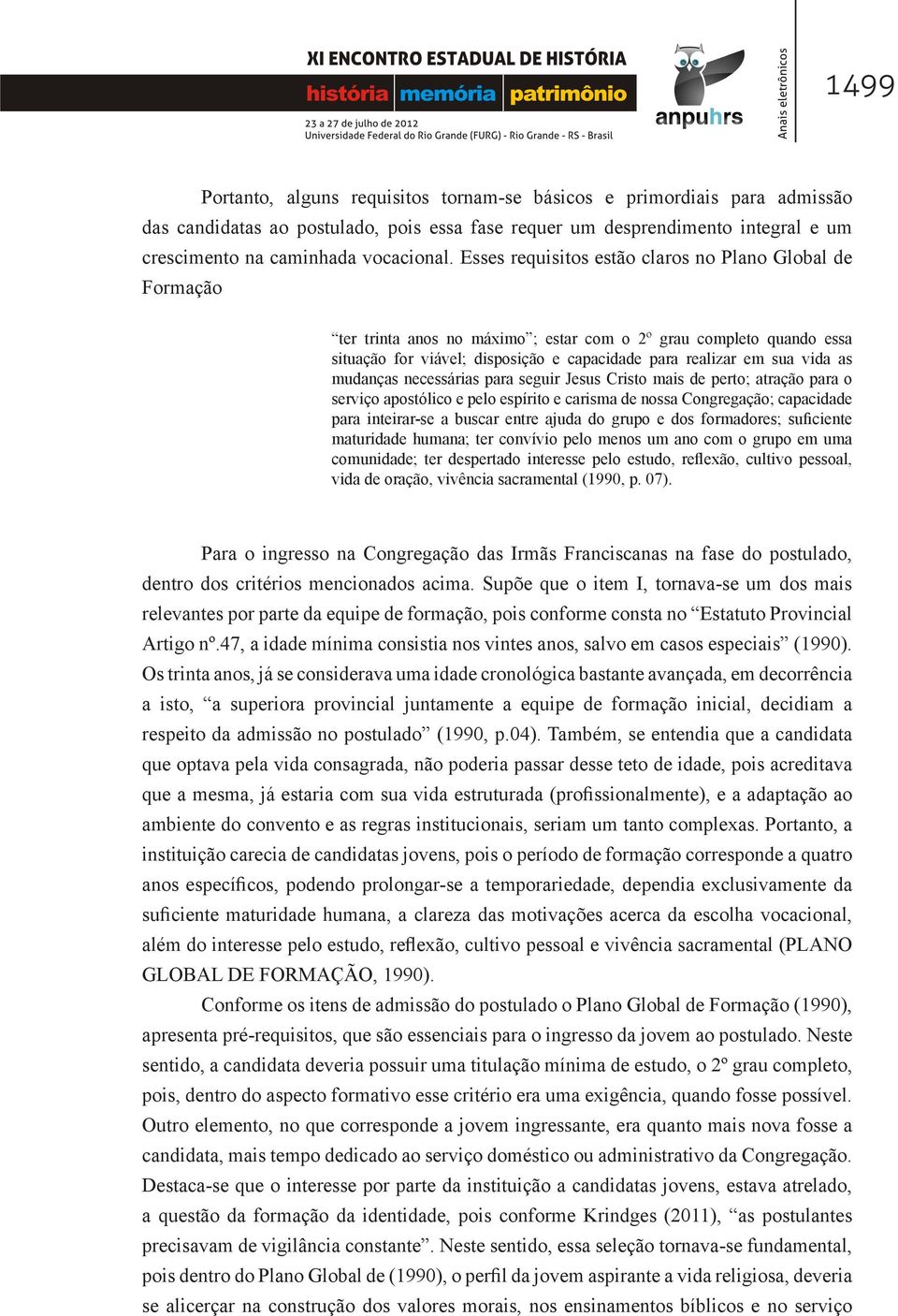 as mudanças necessárias para seguir Jesus Cristo mais de perto; atração para o serviço apostólico e pelo espírito e carisma de nossa Congregação; capacidade para inteirar-se a buscar entre ajuda do