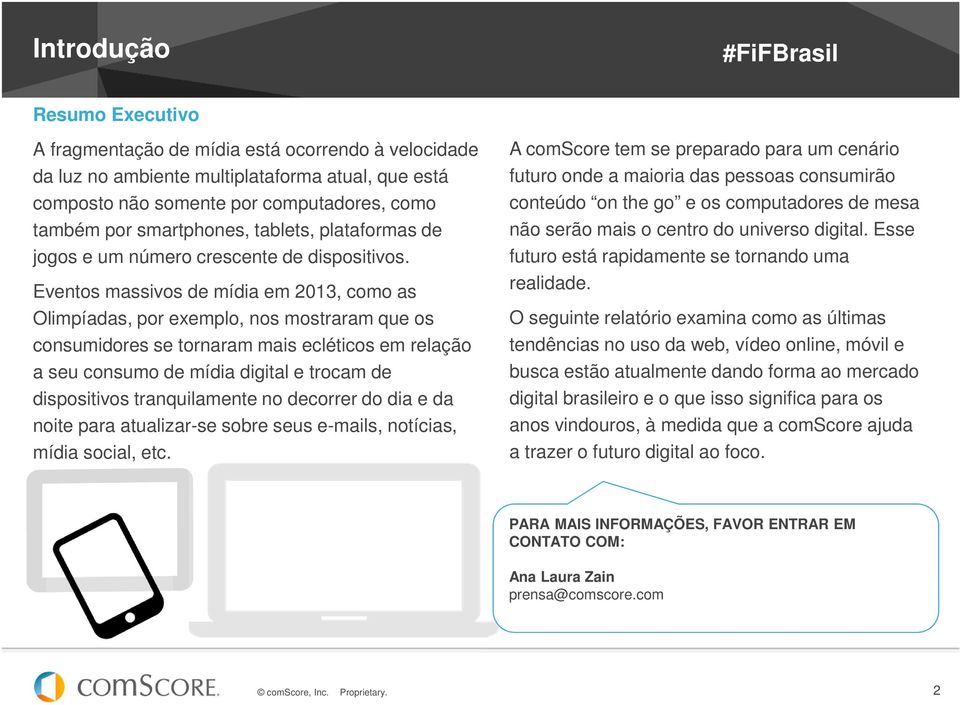 Eventos massivos de mídia em 2013, como as Olimpíadas, por exemplo, nos mostraram que os consumidores se tornaram mais ecléticos em relação a seu consumo de mídia digital e trocam de dispositivos