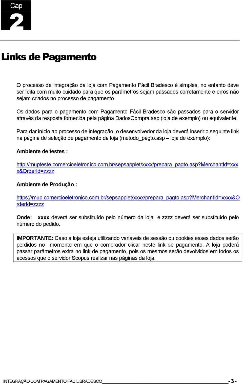 asp (loja de exemplo) ou equivalente. Para dar início ao processo de integração, o desenvolvedor da loja deverá inserir o seguinte link na página de seleção de pagamento da loja (metodo_pagto.