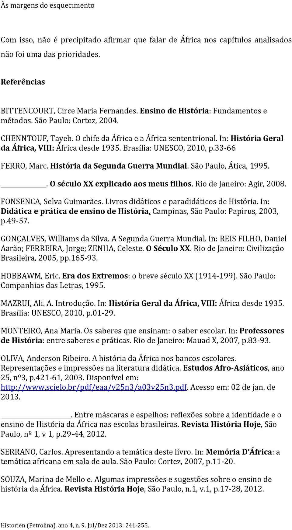 Brasília: UNESCO, 2010, p.33-66 FERRO, Marc. História da Segunda Guerra Mundial. São Paulo, Ática, 1995.. O século XX explicado aos meus filhos. Rio de Janeiro: Agir, 2008. FONSENCA, Selva Guimarães.