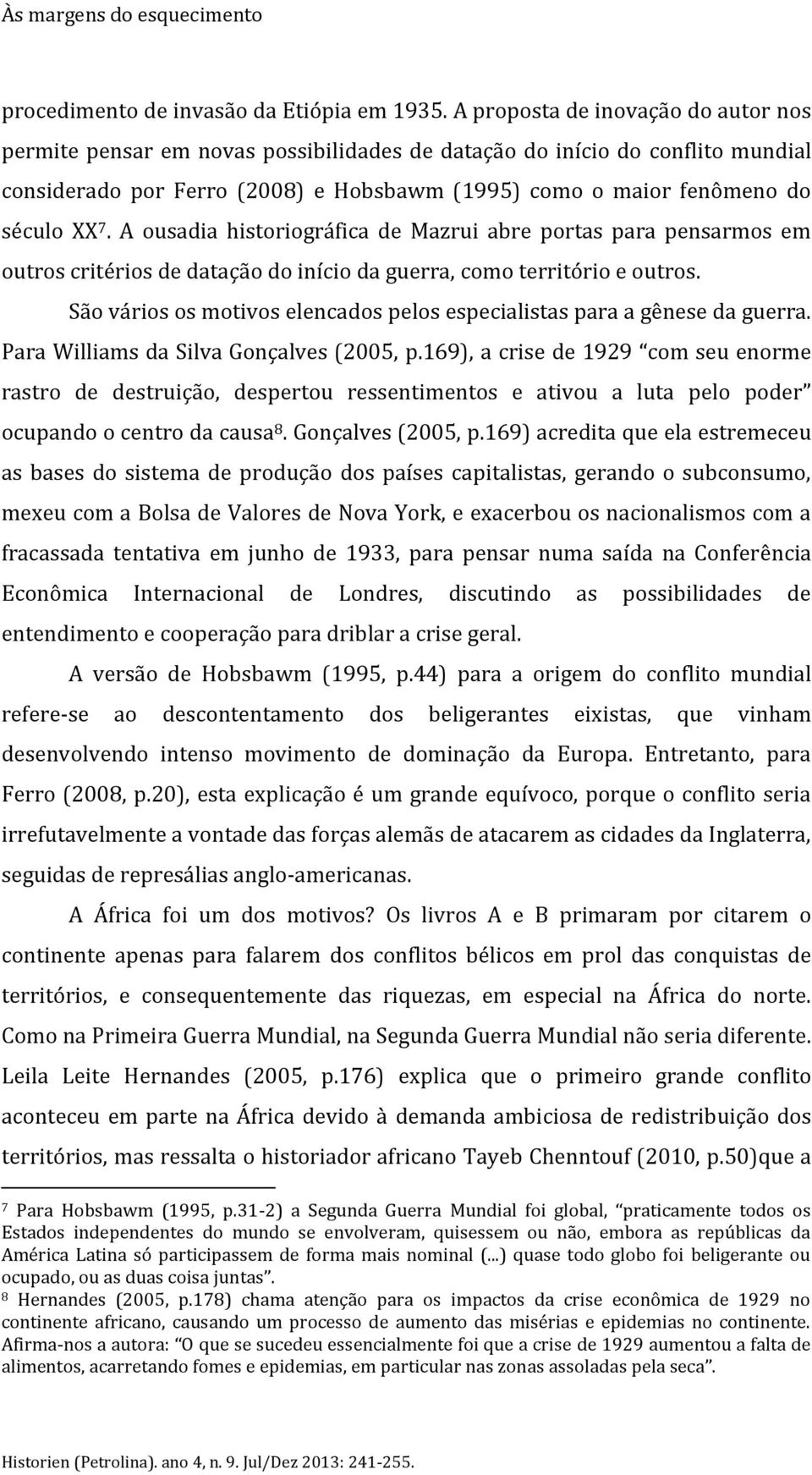 A ousadia historiográfica de Mazrui abre portas para pensarmos em outros critérios de datação do início da guerra, como território e outros.