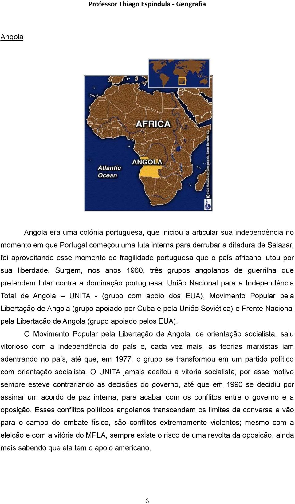 Surgem, nos anos 1960, três grupos angolanos de guerrilha que pretendem lutar contra a dominação portuguesa: União Nacional para a Independência Total de Angola UNITA - (grupo com apoio dos EUA),
