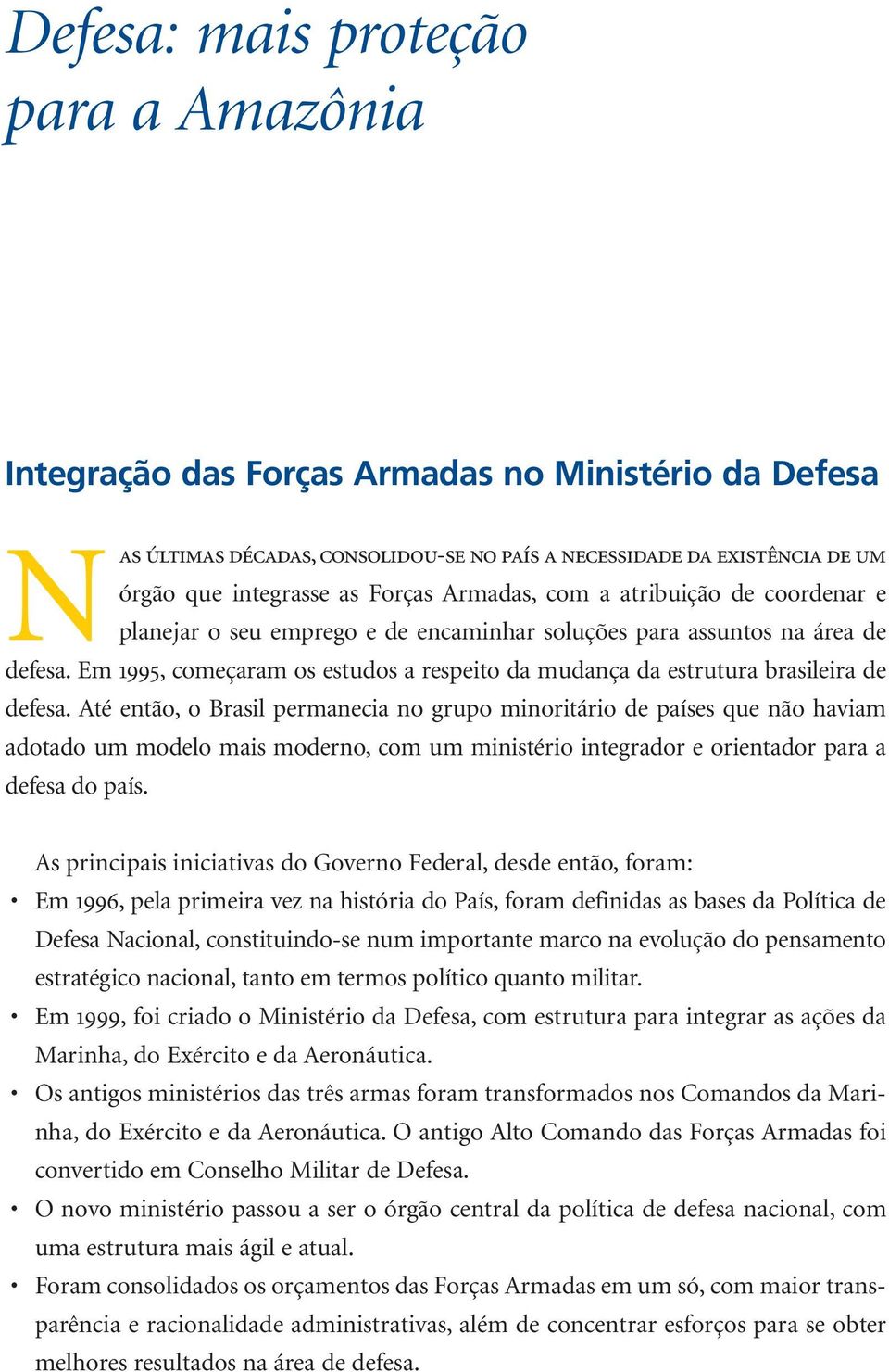 Em 1995, começaram os estudos a respeito da mudança da estrutura brasileira de defesa.