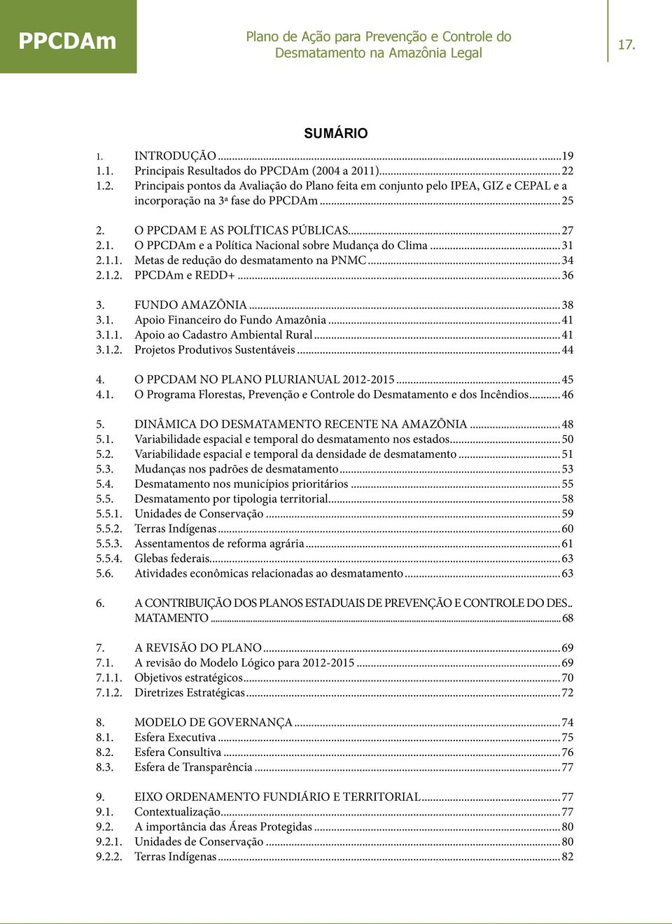 1.2. PPCDAm e REDD+...36 3. FUNDO AMAZÔNIA...38 3.1. Apoio Financeiro do Fundo Amazônia...41 3.1.1. Apoio ao Cadastro Ambiental Rural...41 3.1.2. Projetos Produtivos Sustentáveis...44 4.