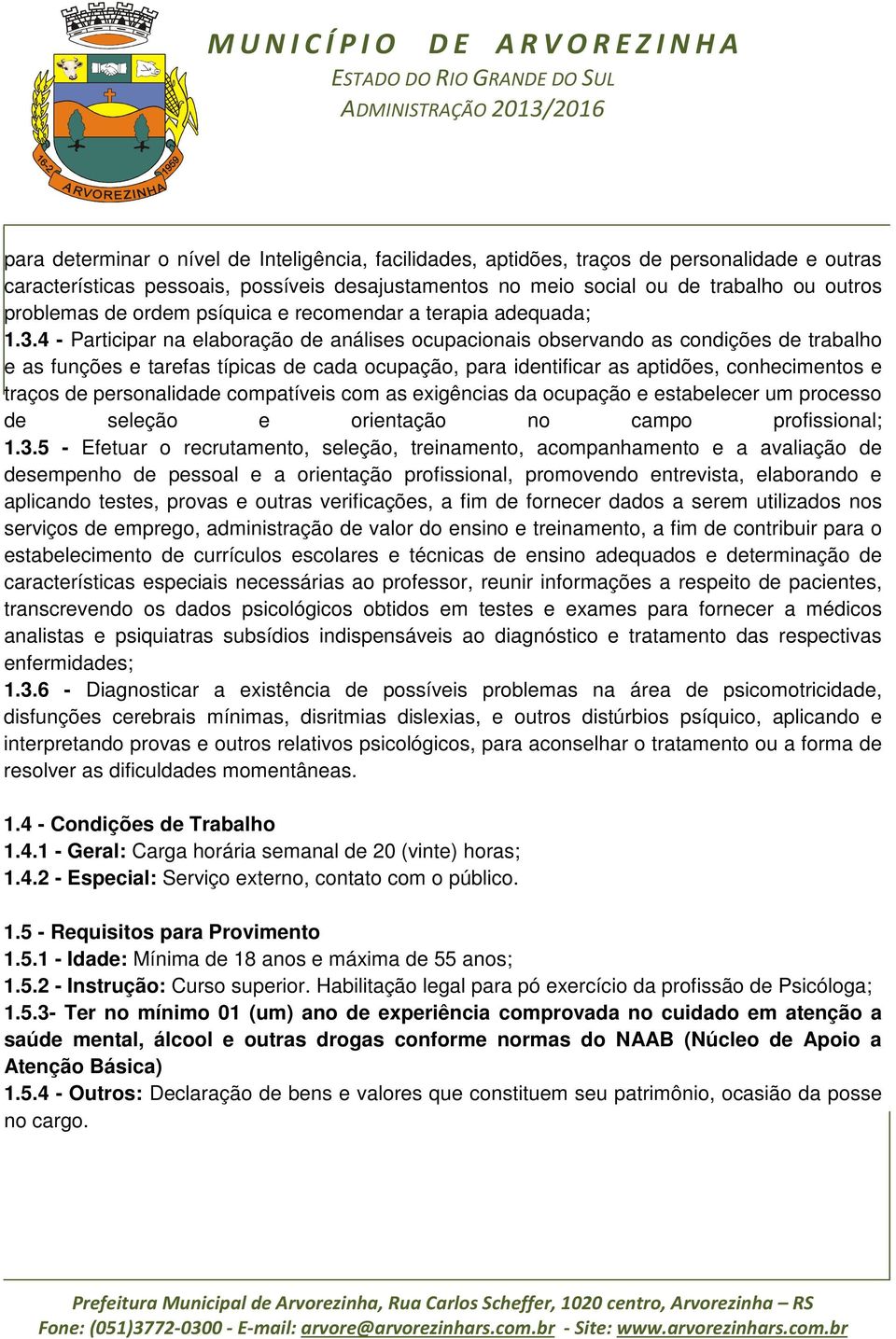 4 - Participar na elaboração de análises ocupacionais observando as condições de trabalho e as funções e tarefas típicas de cada ocupação, para identificar as aptidões, conhecimentos e traços de