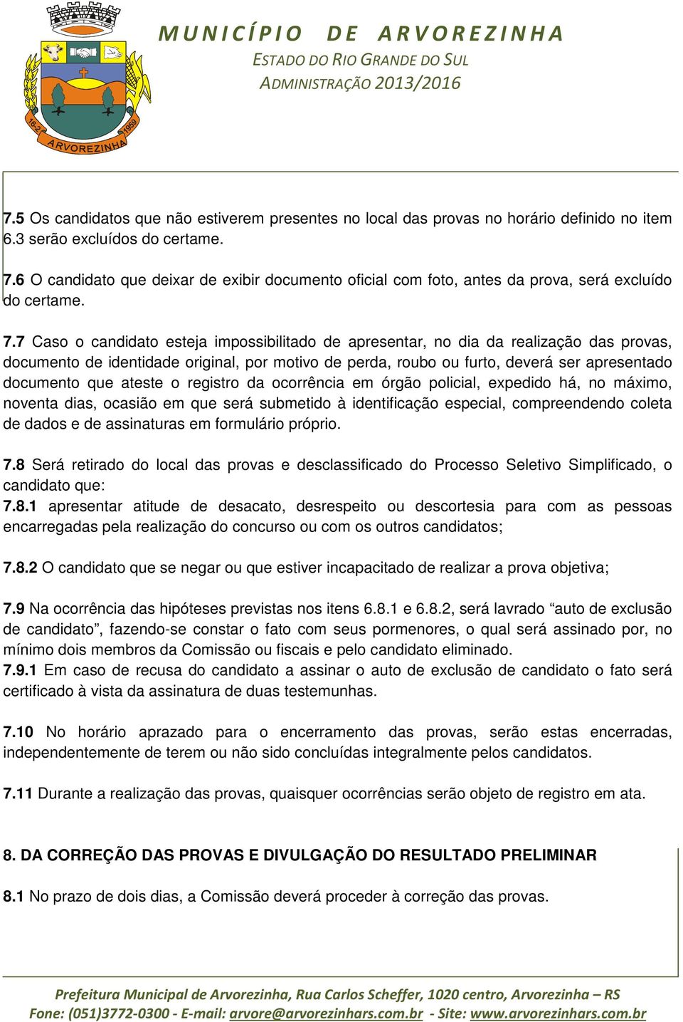 7 Caso o candidato esteja impossibilitado de apresentar, no dia da realização das provas, documento de identidade original, por motivo de perda, roubo ou furto, deverá ser apresentado documento que