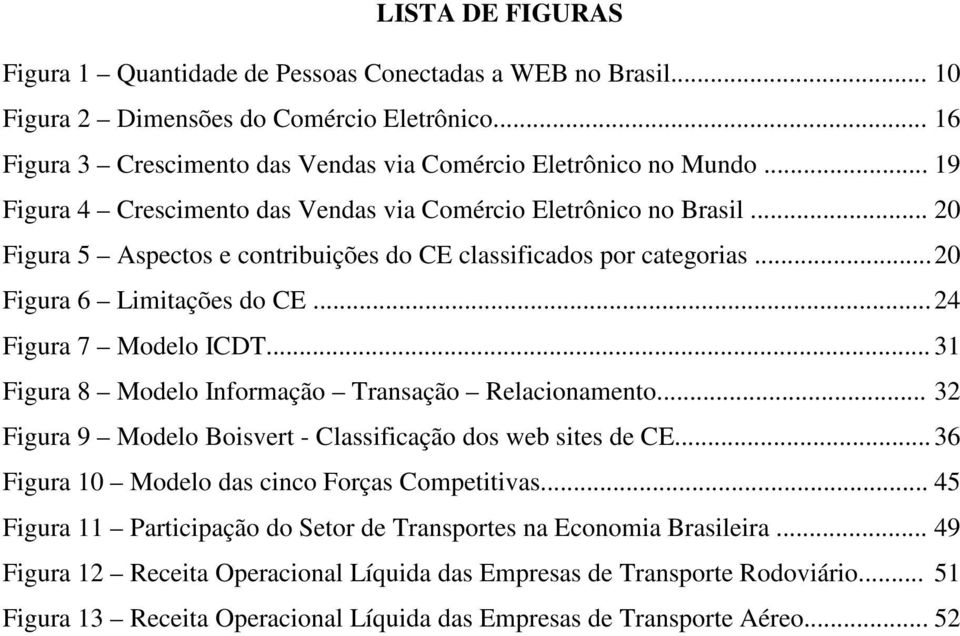 .. 24 Figura 7 Modelo ICDT... 31 Figura 8 Modelo Informação Transação Relacionamento... 32 Figura 9 Modelo Boisvert - Classificação dos web sites de CE.