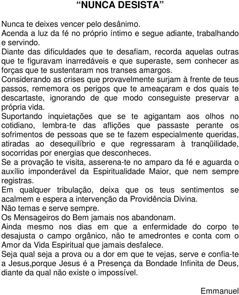 Considerando as crises que provavelmente surjam à frente de teus passos, rememora os perigos que te ameaçaram e dos quais te descartaste, ignorando de que modo conseguiste preservar a própria vida.