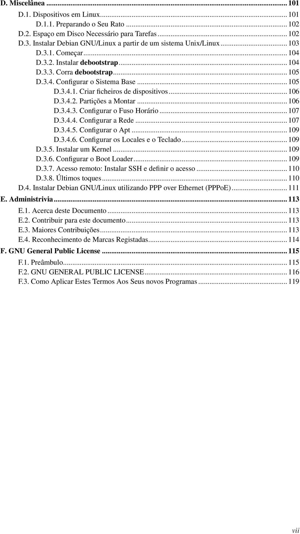 .. 106 D.3.4.2. Partições a Montar... 106 D.3.4.3. Configurar o Fuso Horário... 107 D.3.4.4. Configurar a Rede... 107 D.3.4.5. Configurar o Apt... 109 D.3.4.6. Configurar os Locales e o Teclado.