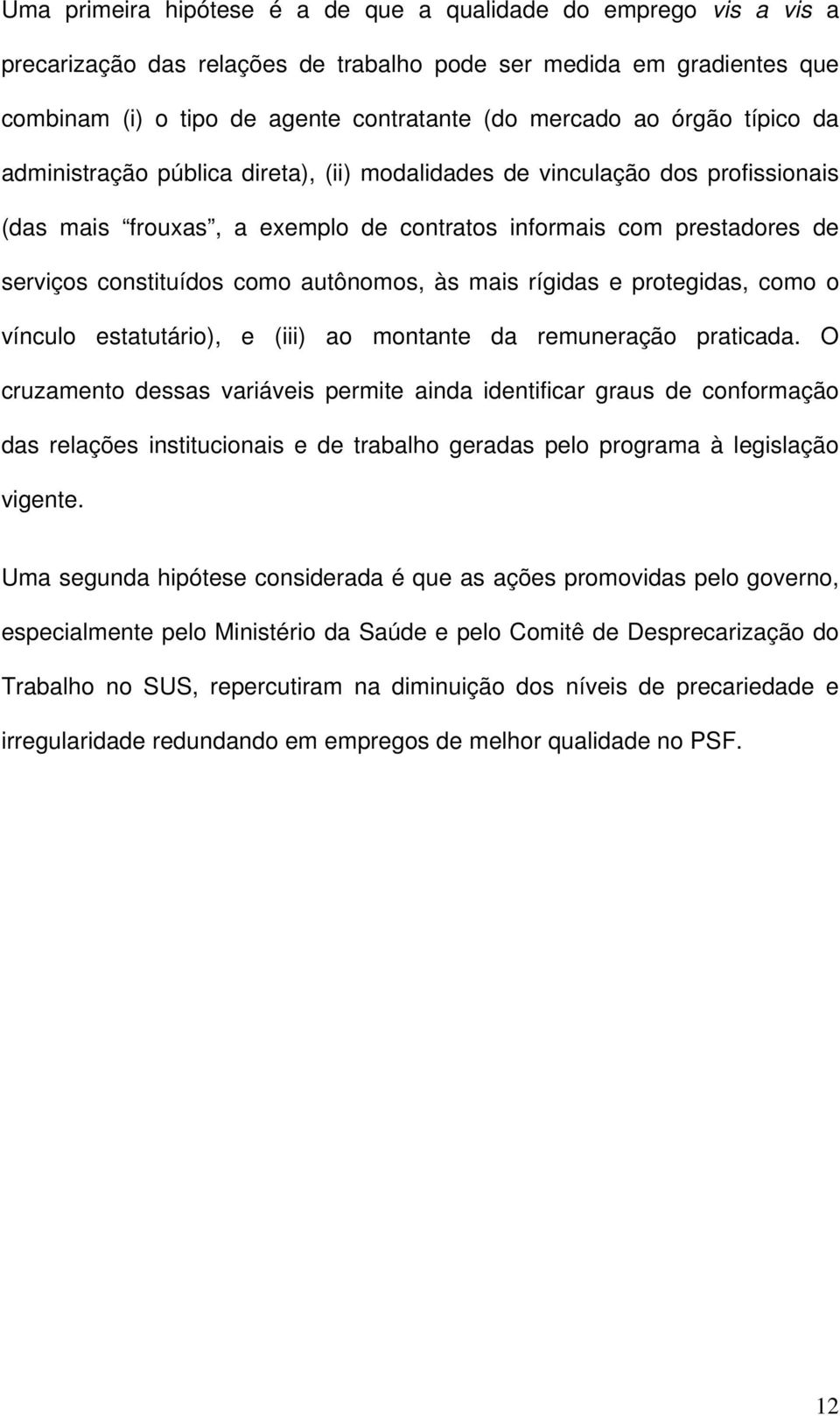 autônomos, às mais rígidas e protegidas, como o vínculo estatutário), e (iii) ao montante da remuneração praticada.