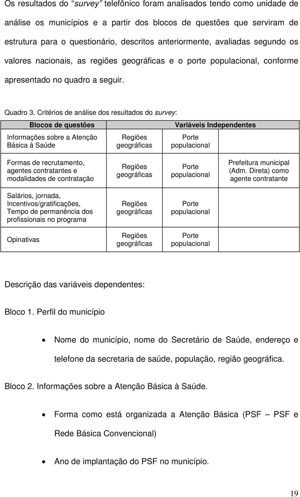 Critérios de análise dos resultados do survey: Blocos de questões Informações sobre a Atenção Básica à Saúde Regiões geográficas Variáveis Independentes Porte populacional Formas de recrutamento,