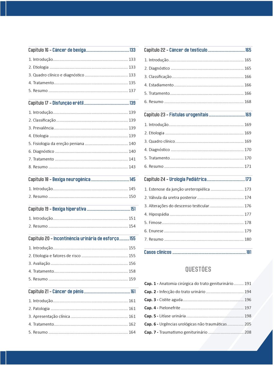 .. 143 Capítulo 18 - Bexiga neurogênica...145 1. Introdução... 145 2. Resumo... 150 Capítulo 19 - Bexiga hiperativa...151 1. Introdução... 151 2. Resumo... 154 Capítulo 20 - Incontinência urinária de esforço.