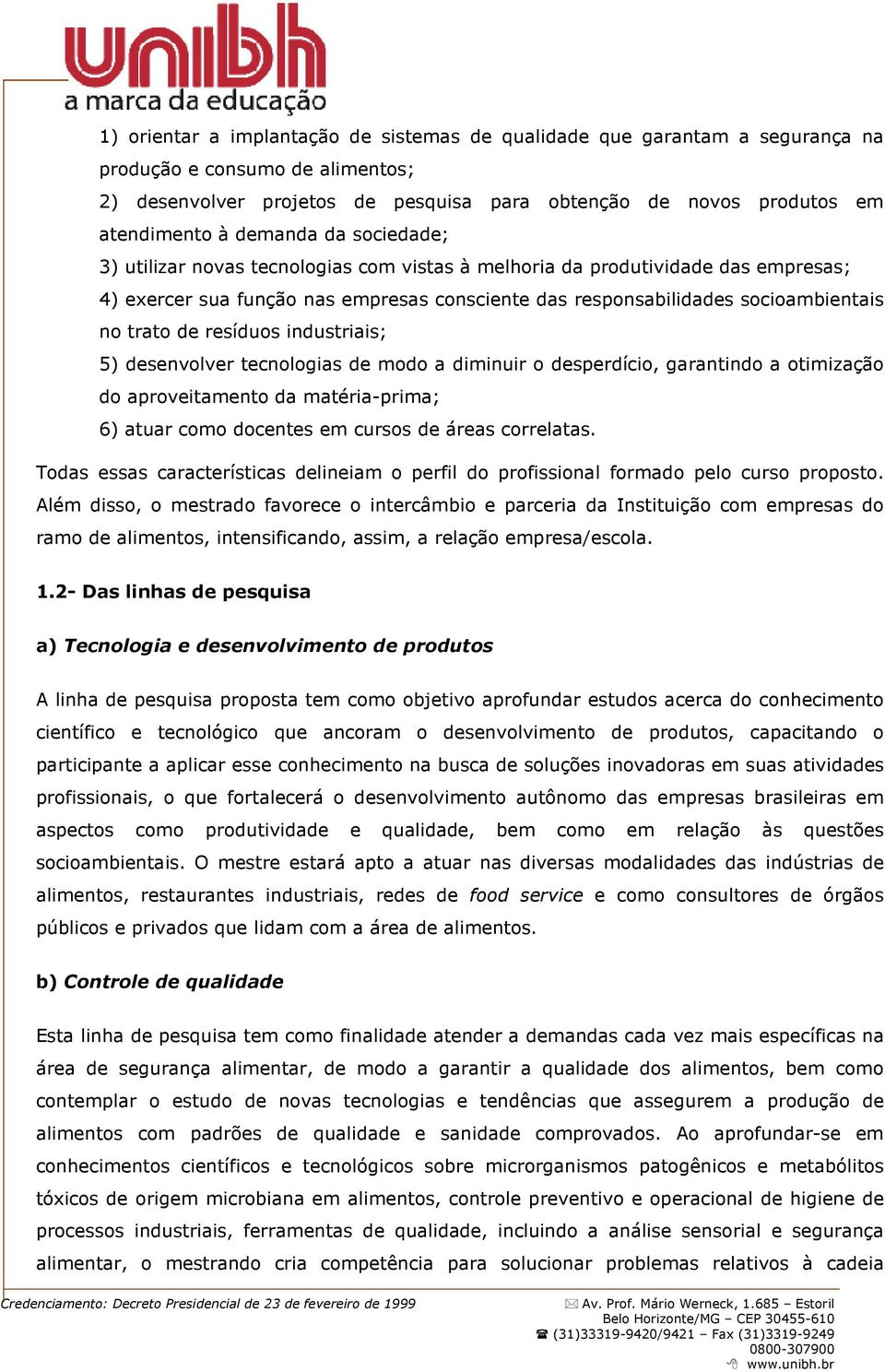 de resíduos industriais; 5) desenvolver tecnologias de modo a diminuir o desperdício, garantindo a otimização do aproveitamento da matéria-prima; 6) atuar como docentes em cursos de áreas correlatas.