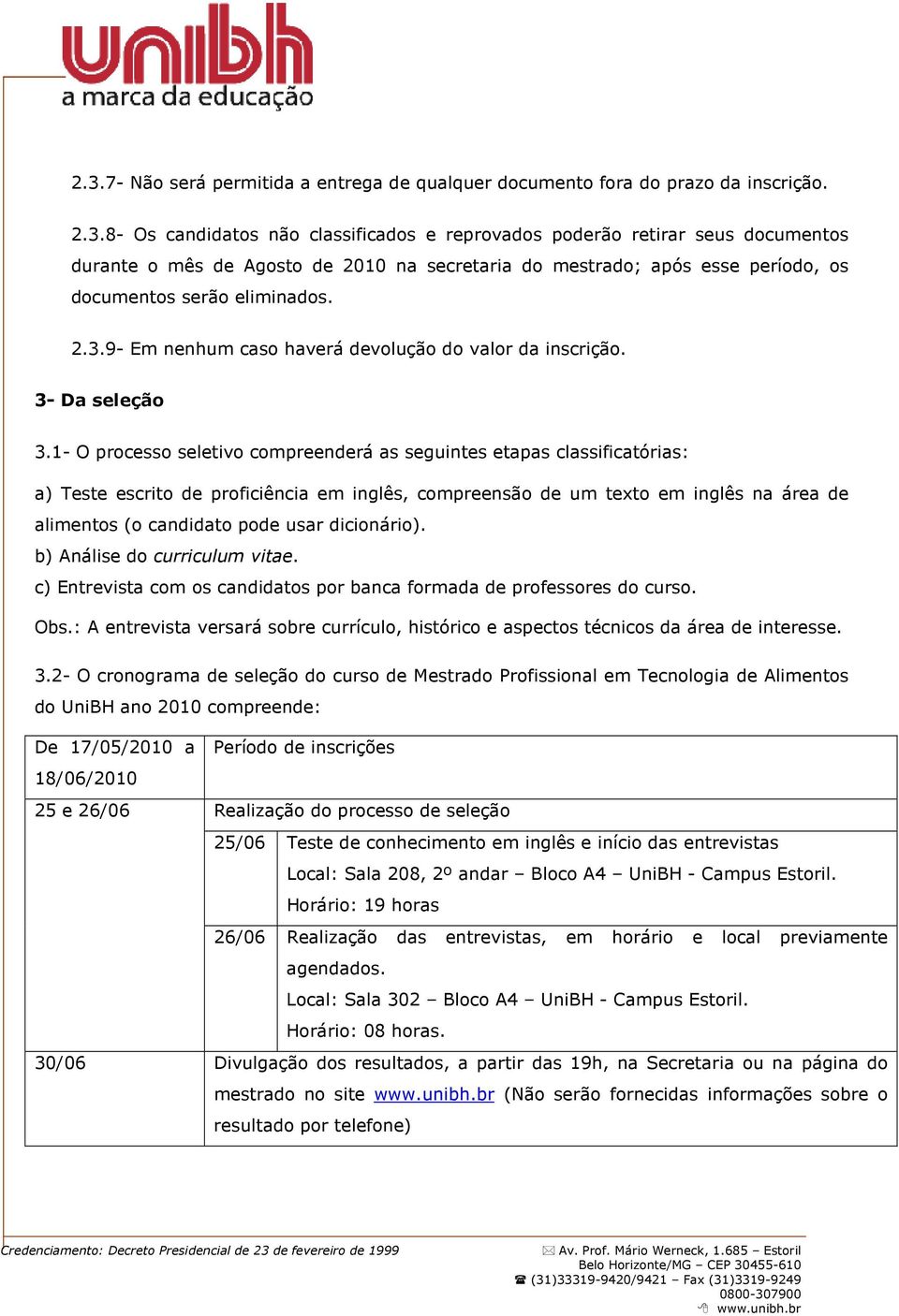 1- O processo seletivo compreenderá as seguintes etapas classificatórias: a) Teste escrito de proficiência em inglês, compreensão de um texto em inglês na área de alimentos (o candidato pode usar