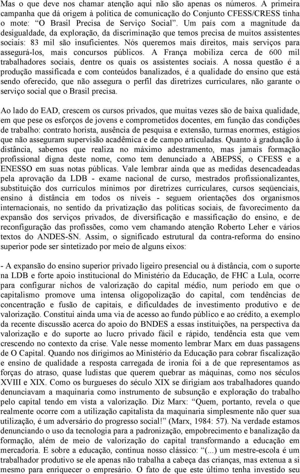 Nós queremos mais direitos, mais serviços para assegurá-los, mais concursos públicos. A França mobiliza cerca de 600 mil trabalhadores sociais, dentre os quais os assistentes sociais.