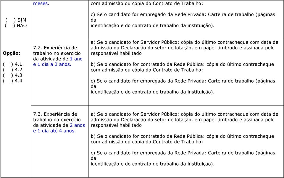 Pública: cópia do último contracheque identificação e do contrato de trabalho instituição). 7.3. Experiência de ativide de 2 anos e 1 dia até 4 anos.