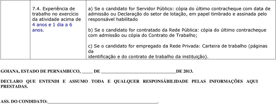 papel timbrado e assina pelo b) Se o candito for contratado Rede Pública: cópia do último contracheque identificação e do