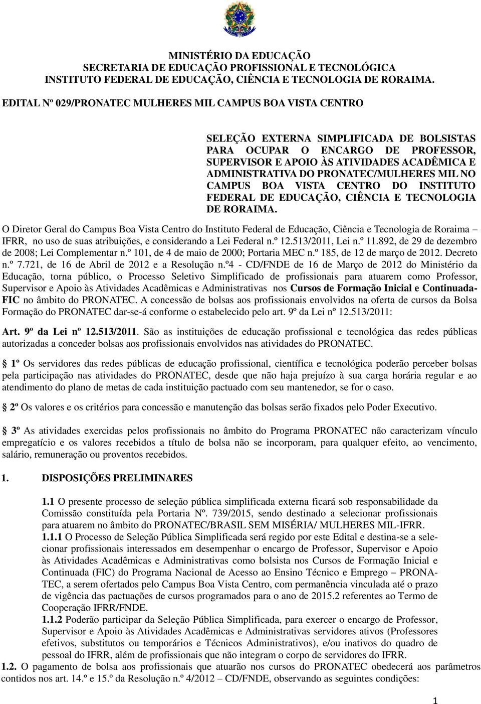 O Diretor Geral do Campus Boa Vista Centro do Instituto Federal de Educação, Ciência e Tecnologia de Roraima IFRR, no uso de suas atribuições, e considerando a Lei Federal n.º 12.513/2011, Lei n.º 11.