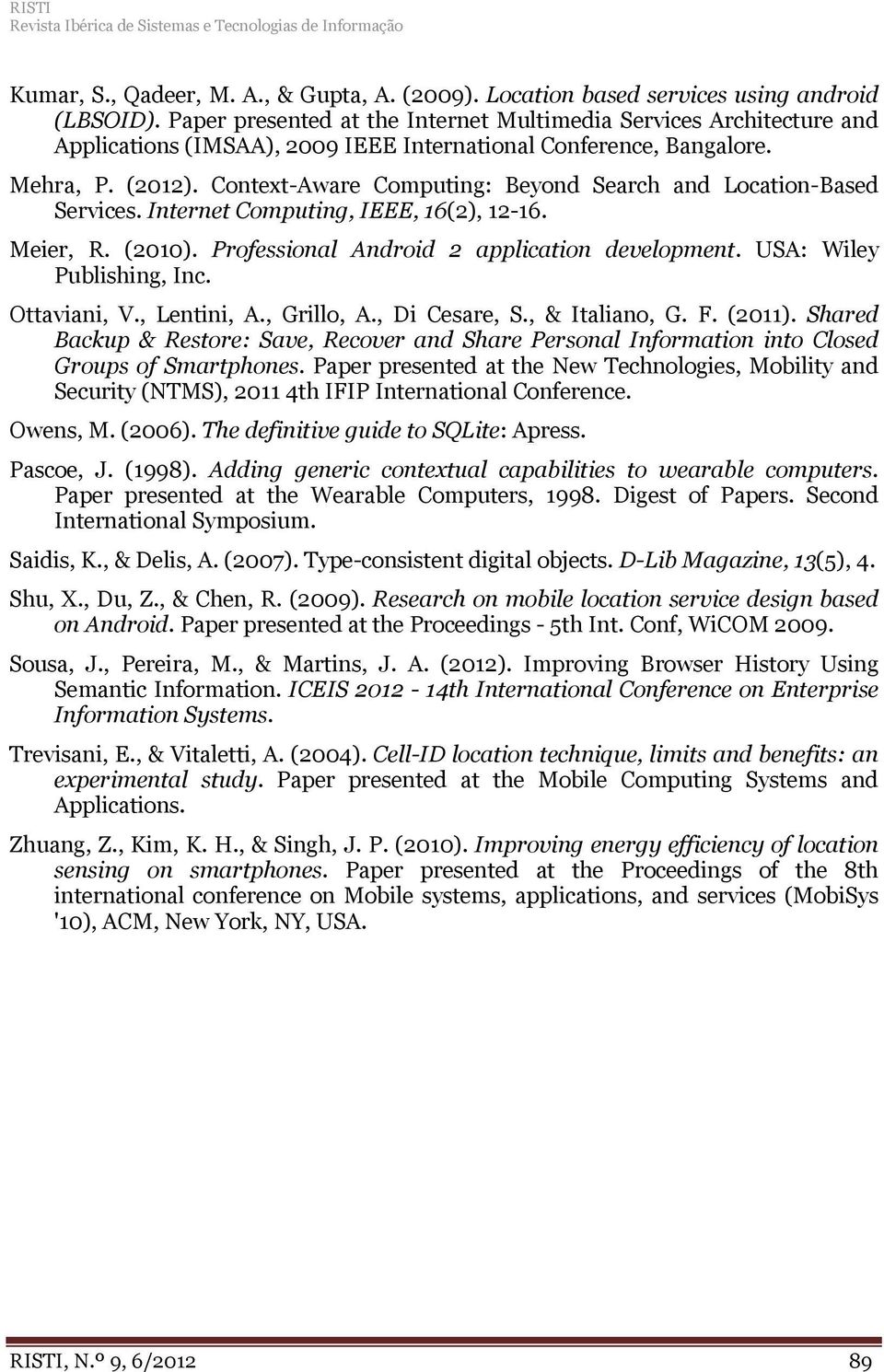 Context-Aware Computing: Beyond Search and Location-Based Services. Internet Computing, IEEE, 16(2), 12-16. Meier, R. (2010). Professional Android 2 application development.