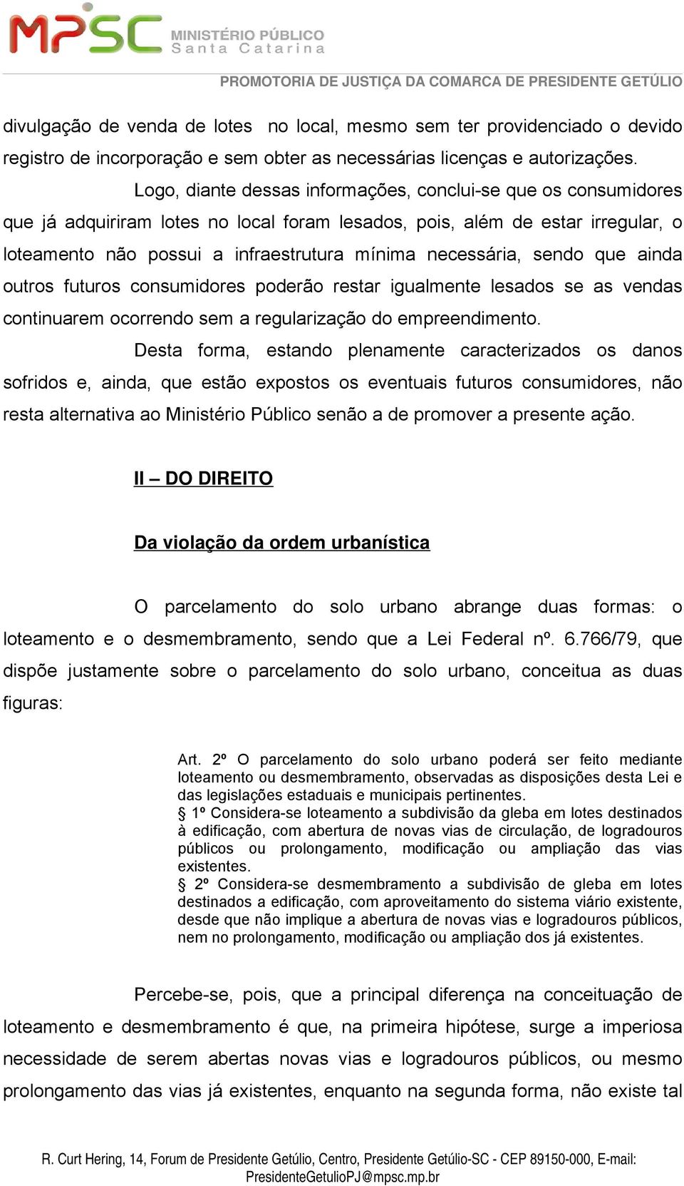 necessária, sendo que ainda outros futuros consumidores poderão restar igualmente lesados se as vendas continuarem ocorrendo sem a regularização do empreendimento.