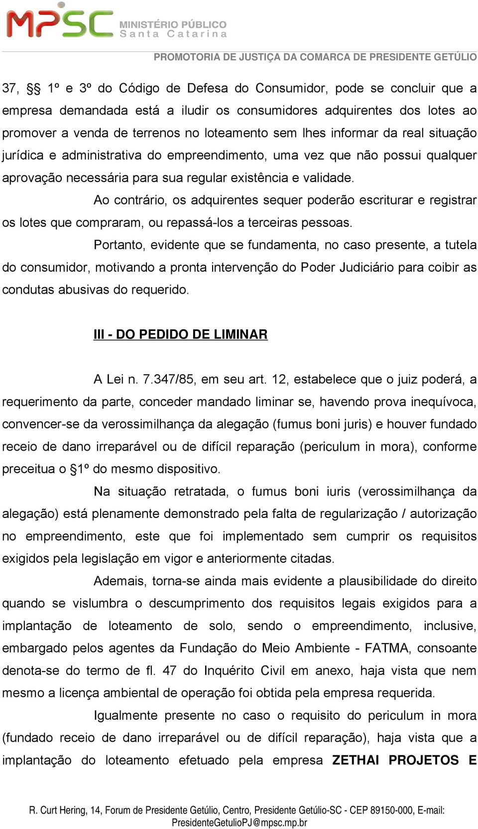 Ao contrário, os adquirentes sequer poderão escriturar e registrar os lotes que compraram, ou repassá-los a terceiras pessoas.