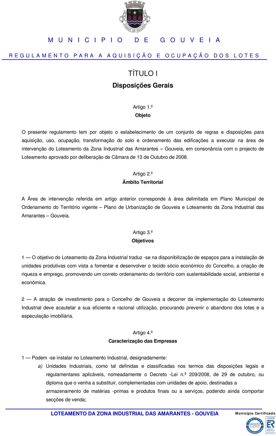 na área de intervenção do Loteamento da Zona Industrial das Amarantes Gouveia, em consonância com o projecto de Loteamento aprovado por deliberação de Câmara de 13 de Outubro de 2008. Artigo 2.