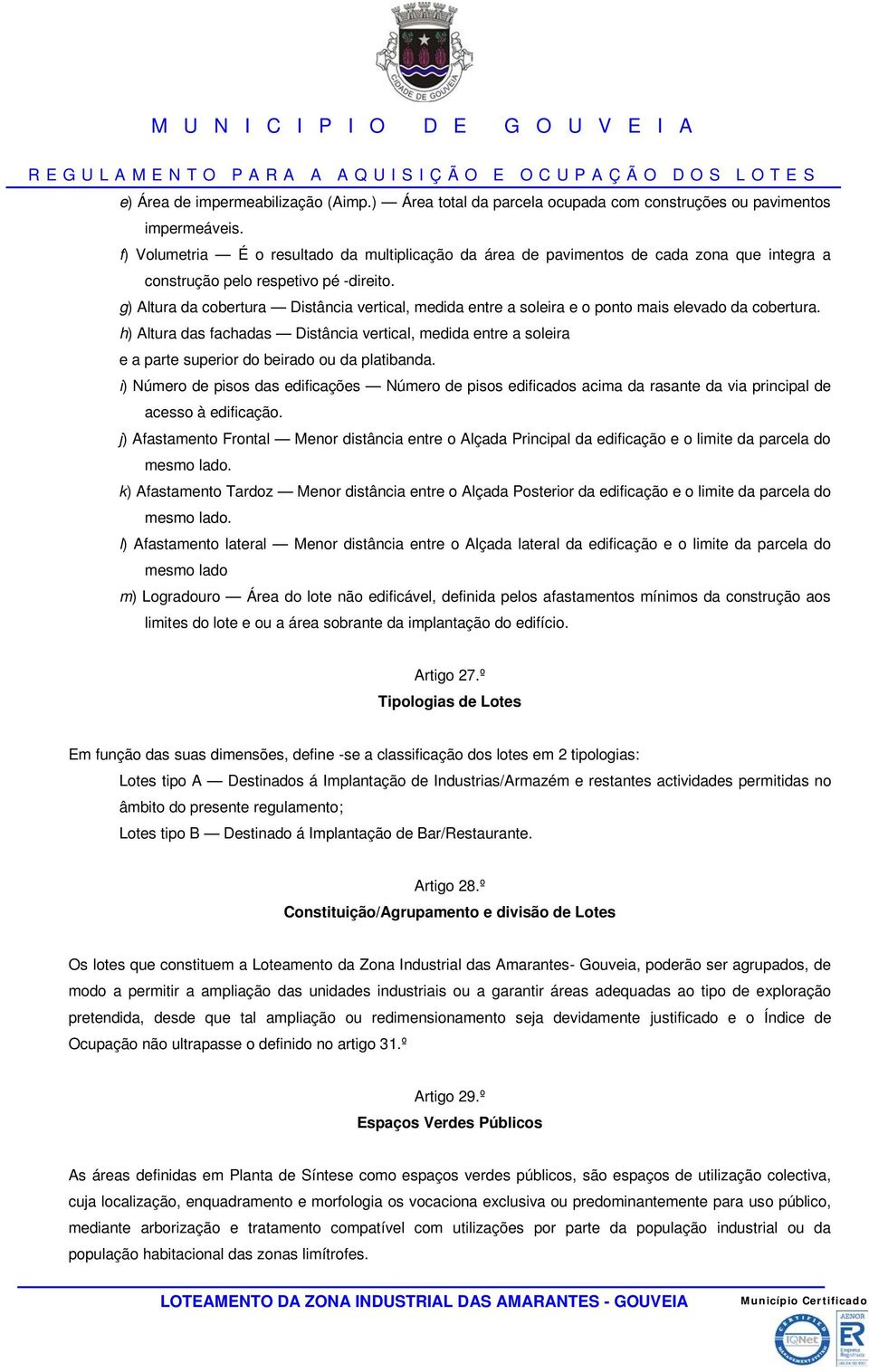 g) Altura da cobertura Distância vertical, medida entre a soleira e o ponto mais elevado da cobertura.