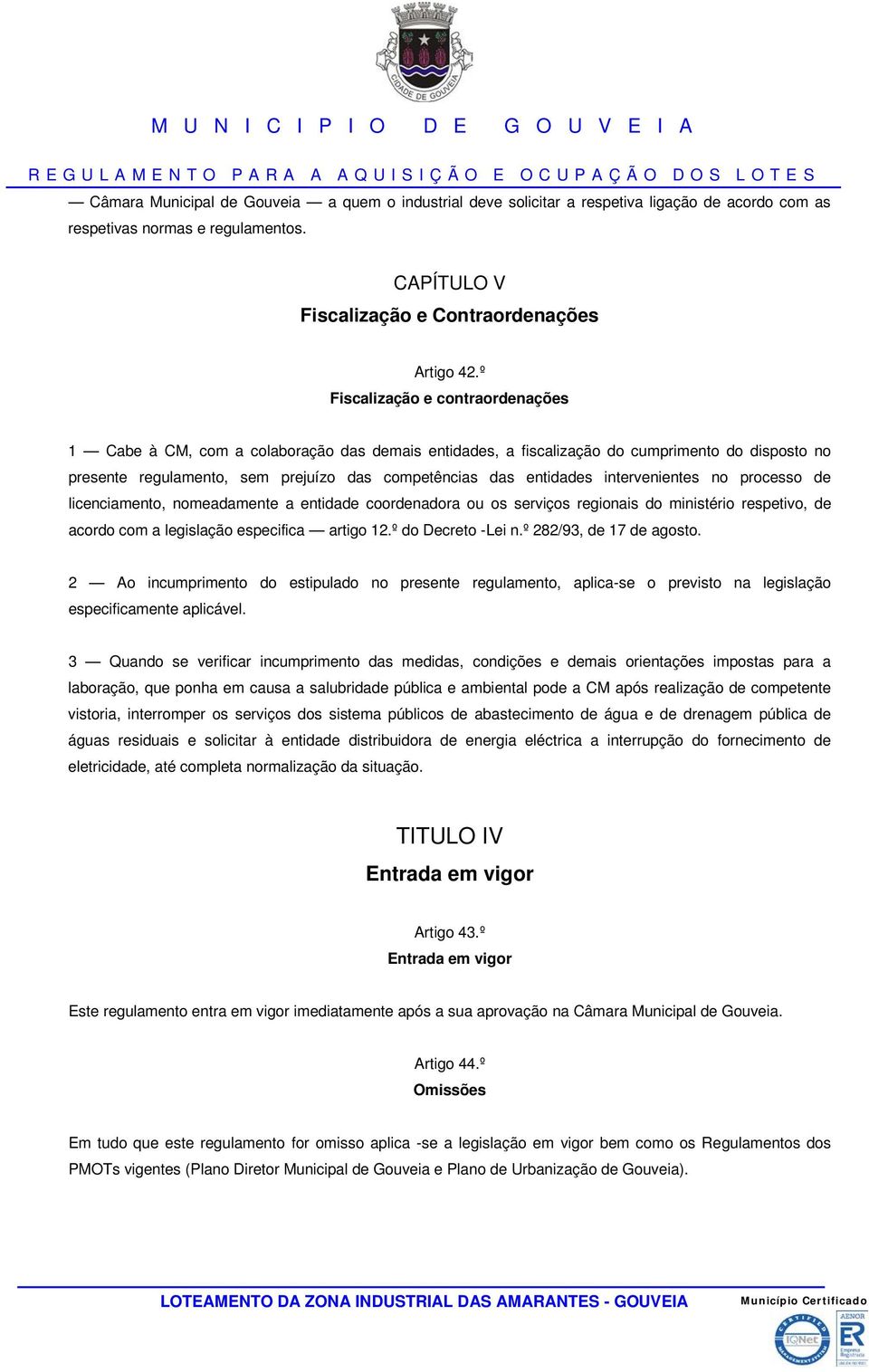 intervenientes no processo de licenciamento, nomeadamente a entidade coordenadora ou os serviços regionais do ministério respetivo, de acordo com a legislação especifica artigo 12.º do Decreto -Lei n.