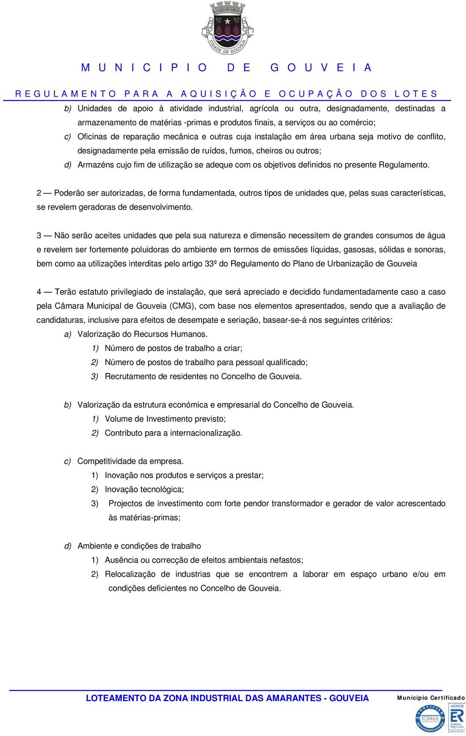 objetivos definidos no presente Regulamento. 2 Poderão ser autorizadas, de forma fundamentada, outros tipos de unidades que, pelas suas características, se revelem geradoras de desenvolvimento.