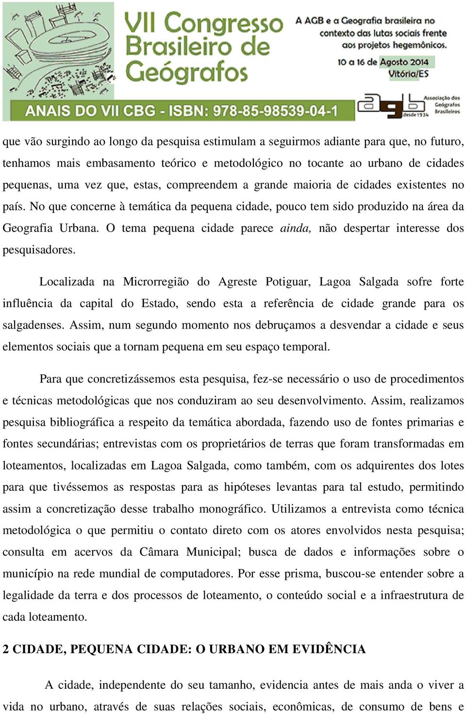 O tema pequena cidade parece ainda, não despertar interesse dos pesquisadores.