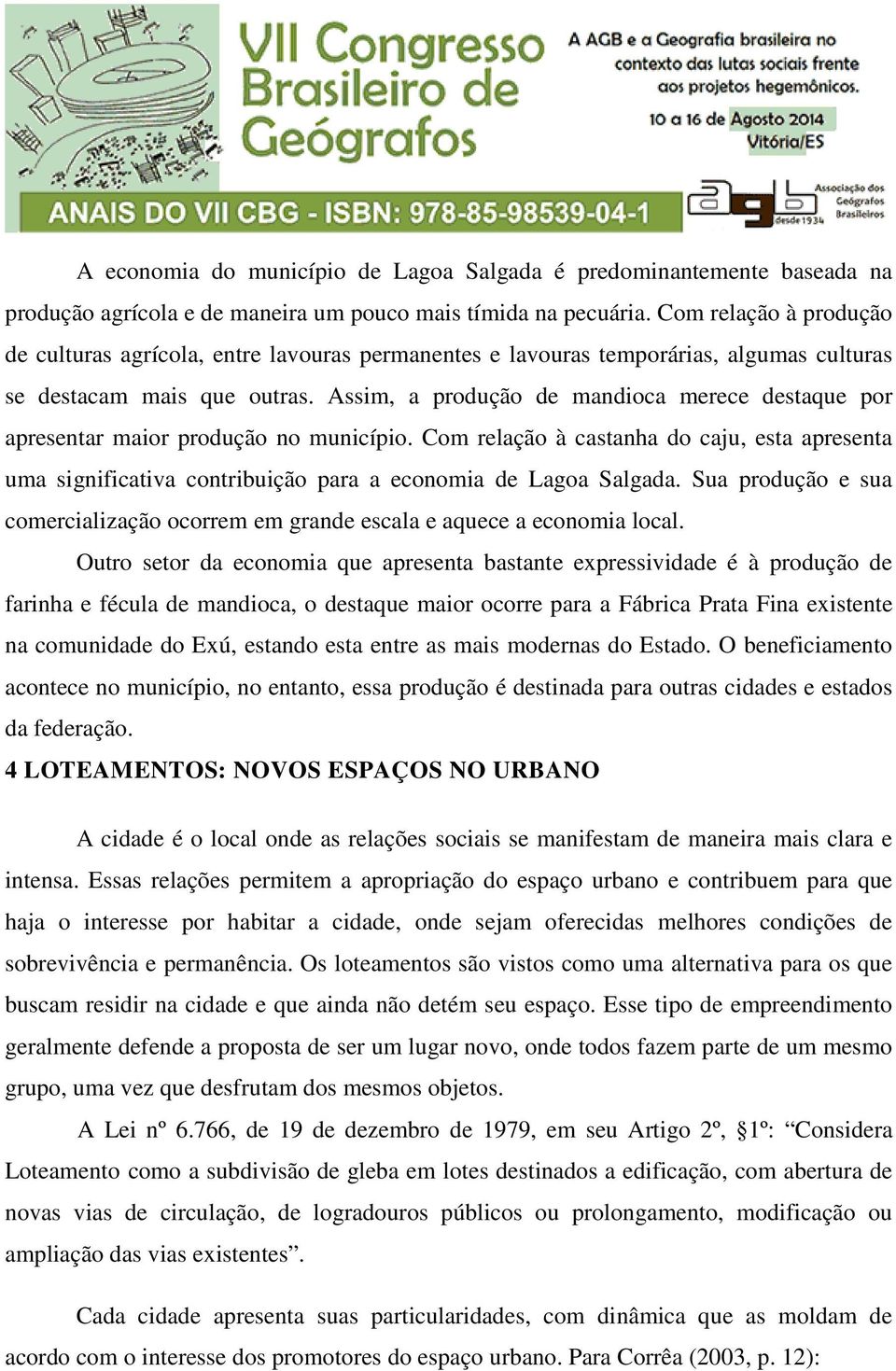 Assim, a produção de mandioca merece destaque por apresentar maior produção no município.