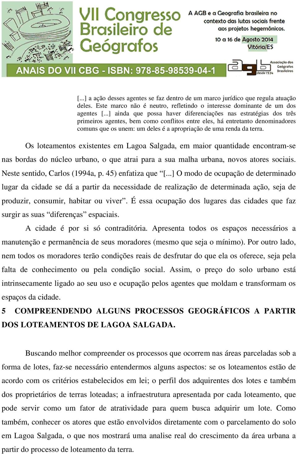 renda da terra. Os loteamentos existentes em Lagoa Salgada, em maior quantidade encontram-se nas bordas do núcleo urbano, o que atrai para a sua malha urbana, novos atores sociais.