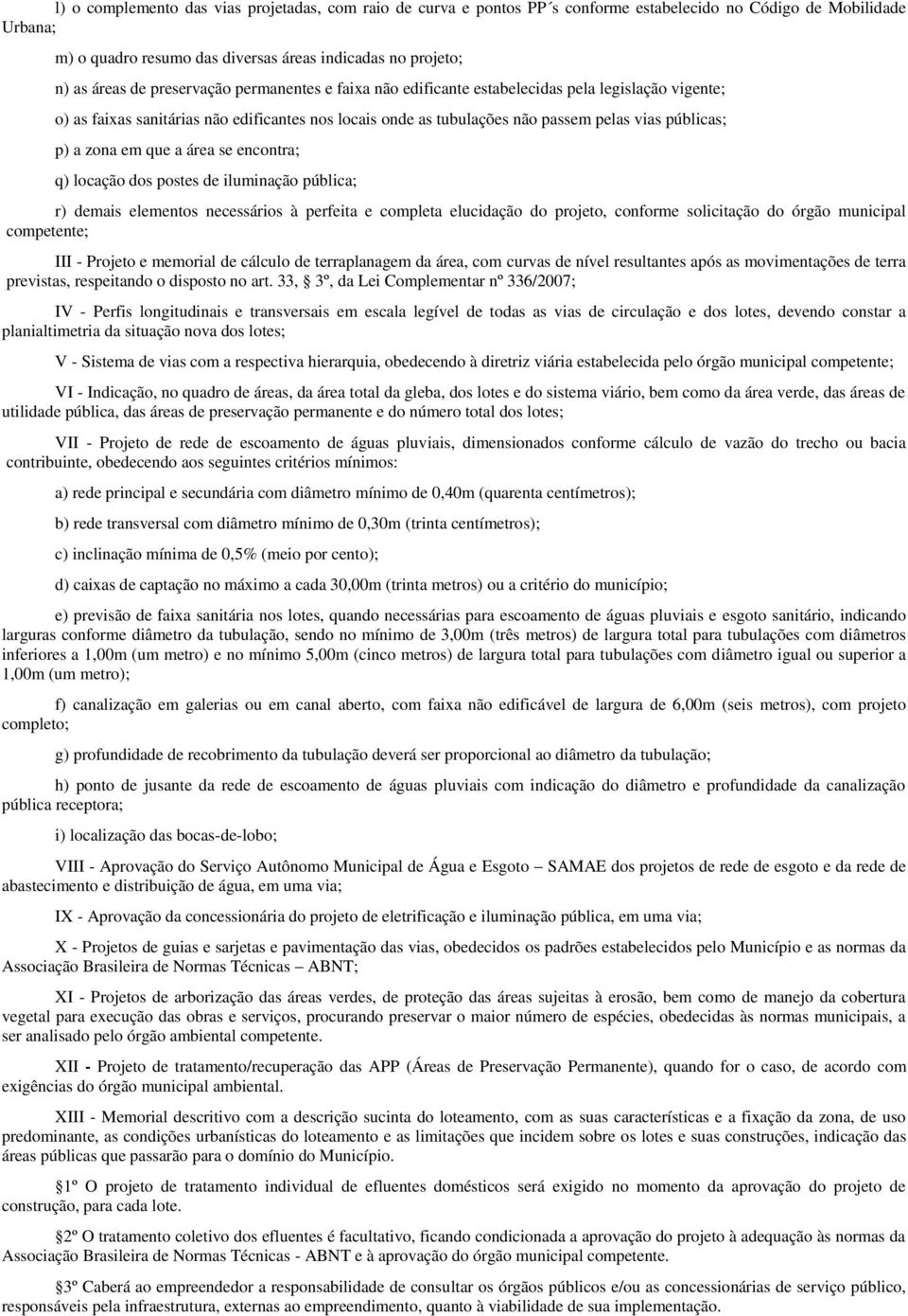 em que a área se encontra; q) locação dos postes de iluminação pública; r) demais elementos necessários à perfeita e completa elucidação do projeto, conforme solicitação do órgão municipal