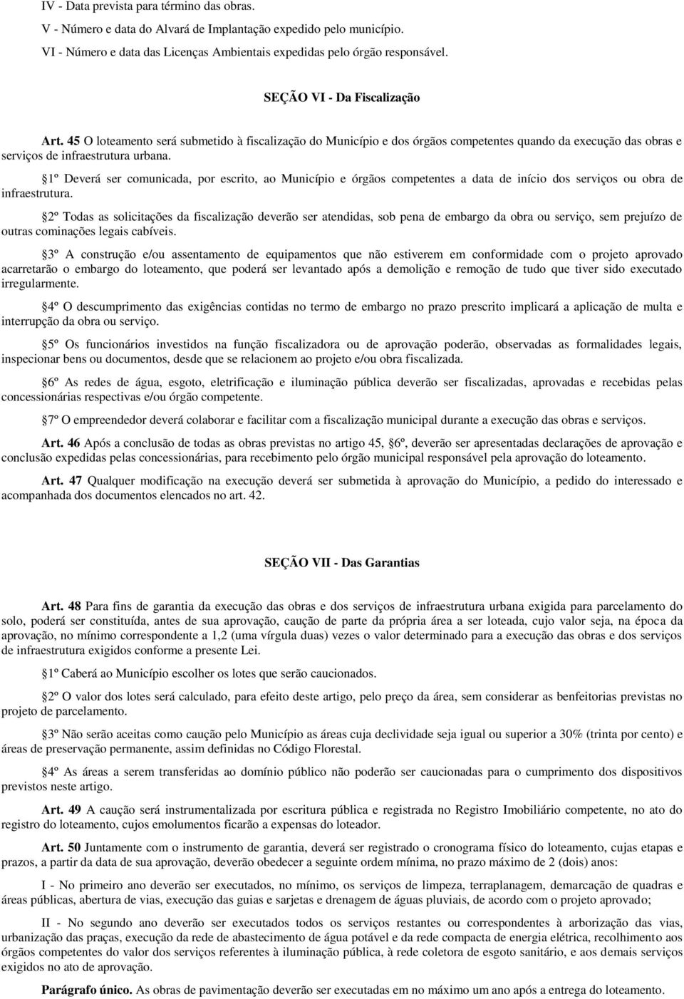 1º Deverá ser comunicada, por escrito, ao Município e órgãos competentes a data de início dos serviços ou obra de infraestrutura.